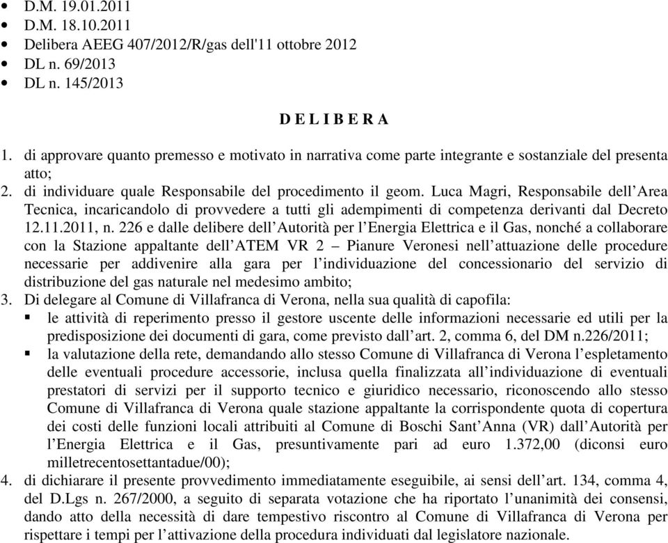 Luca Magri, Responsabile dell Area Tecnica, incaricandolo di provvedere a tutti gli adempimenti di competenza derivanti dal Decreto 12.11.2011, n.