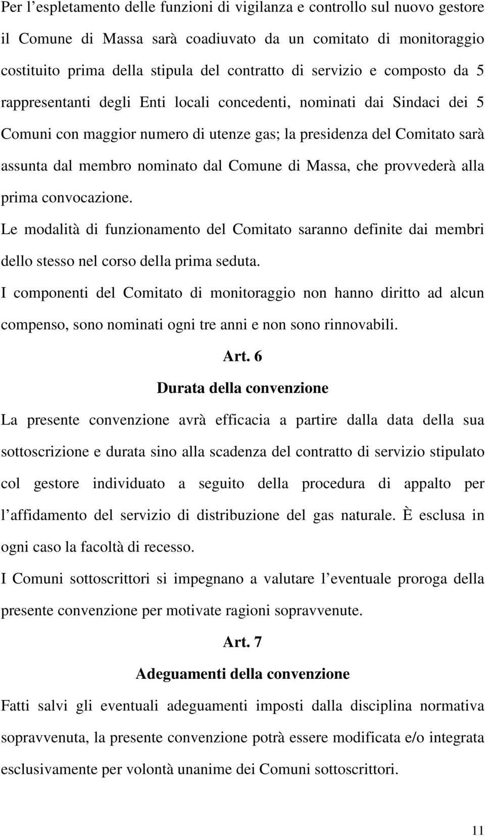 di Massa, che provvederà alla prima convocazione. Le modalità di funzionamento del Comitato saranno definite dai membri dello stesso nel corso della prima seduta.