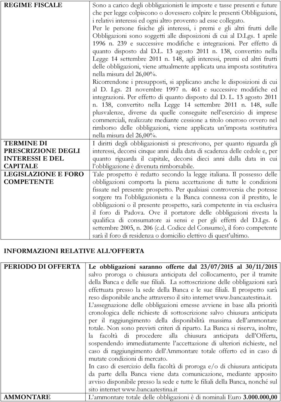 Per le persone fisiche gli interessi, i premi e gli altri frutti delle Obbligazioni sono soggetti alle disposizioni di cui al D.Lgs. 1 aprile 1996 n. 239 e successive modifiche e integrazioni.