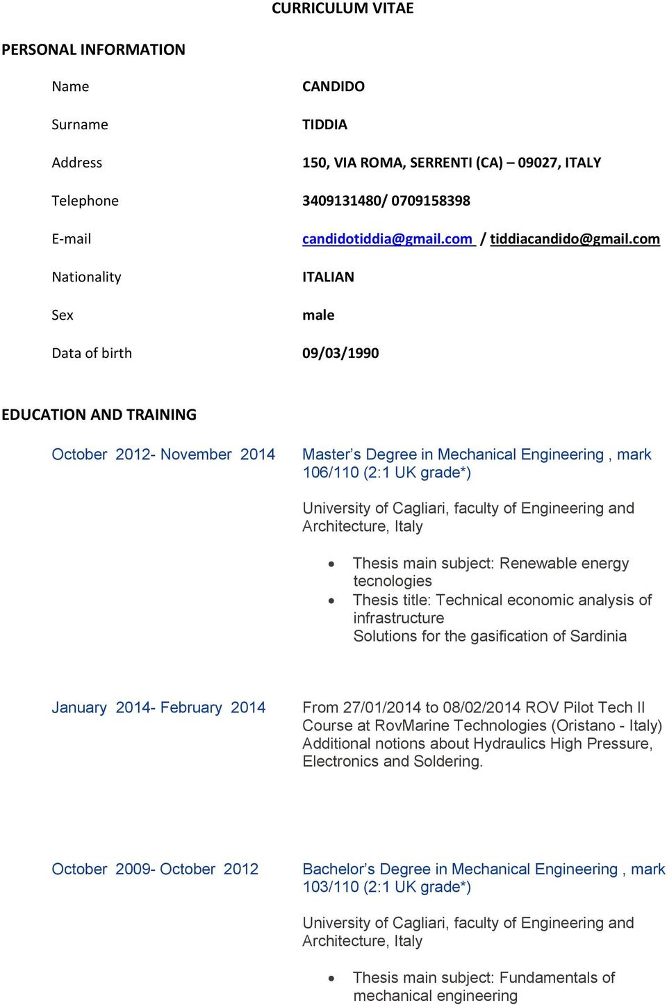 com ITALIAN male Data of birth 09/03/1990 EDUCATION AND TRAINING October 2012- November 2014 Master s Degree in Mechanical Engineering, mark 106/110 (2:1 UK grade*) University of Cagliari, faculty of