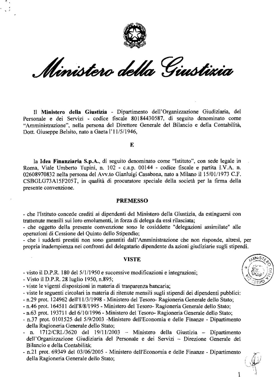 , di seguito denominato come "Istituto", con sede legale in Roma, Viale Umberto Tupini, n. 102 - c.a.p. 00144 - codice fiscale e partita LV.A. n. 02608970832 nella persona del Avv.