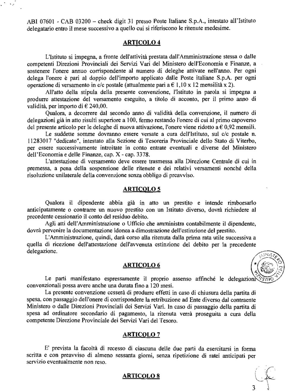 sostenere l'onere annuo corrispondente al numero di deleghe attivate nell'anno. Per ogni delega l'onere è pari al doppio dell'importo applicato dalle Poste italiane S.p.A.