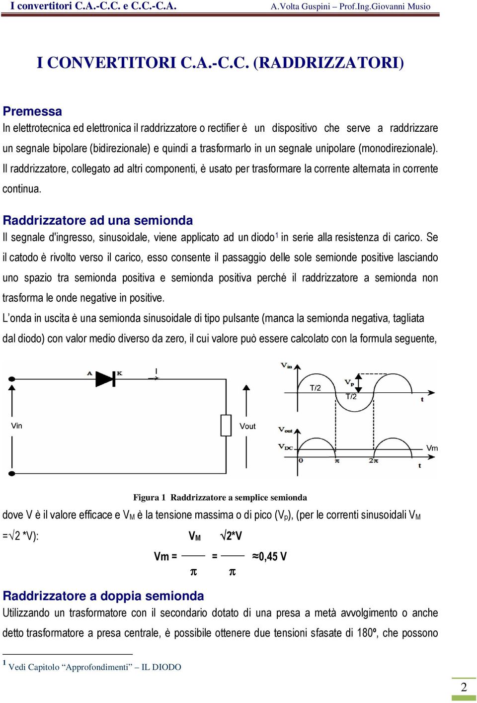 Raddrizzatore ad una semionda Il segnale d'ingresso, sinusoidale, viene applicato ad un diodo 1 in serie alla resistenza di carico.