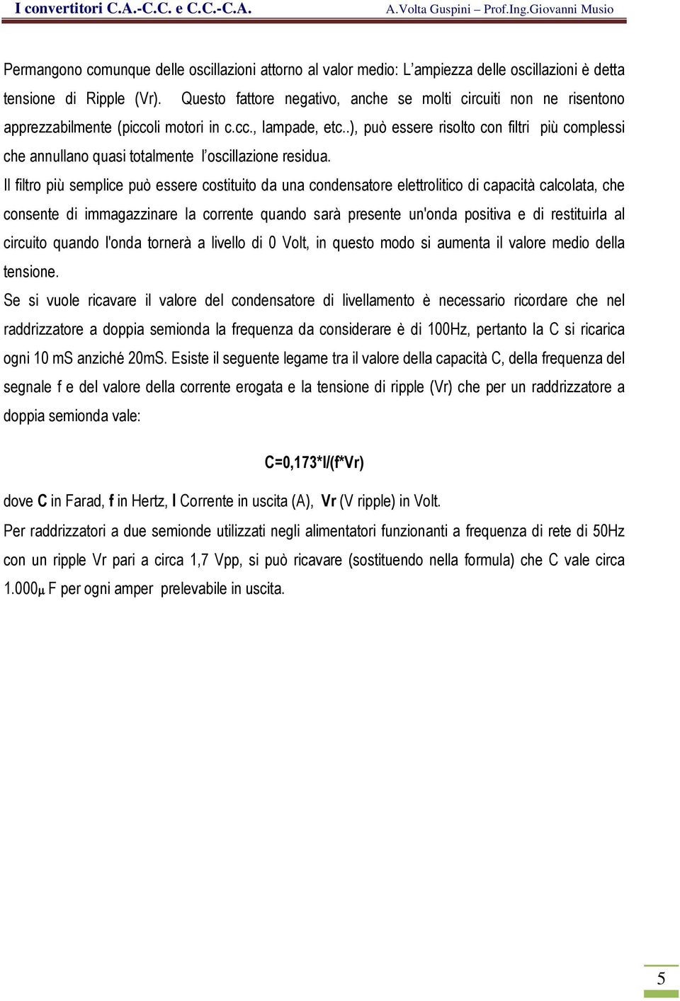 .), può essere risolto con filtri più complessi che annullano quasi totalmente l oscillazione residua.