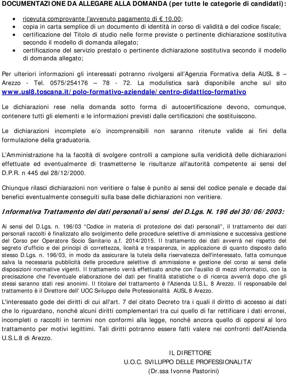 prestato o pertinente dichiarazione sostitutiva secondo il modello di domanda allegato; Per ulteriori informazioni gli interessati potranno rivolgersi all Agenzia Formativa della AUSL 8 Arezzo - Tel.