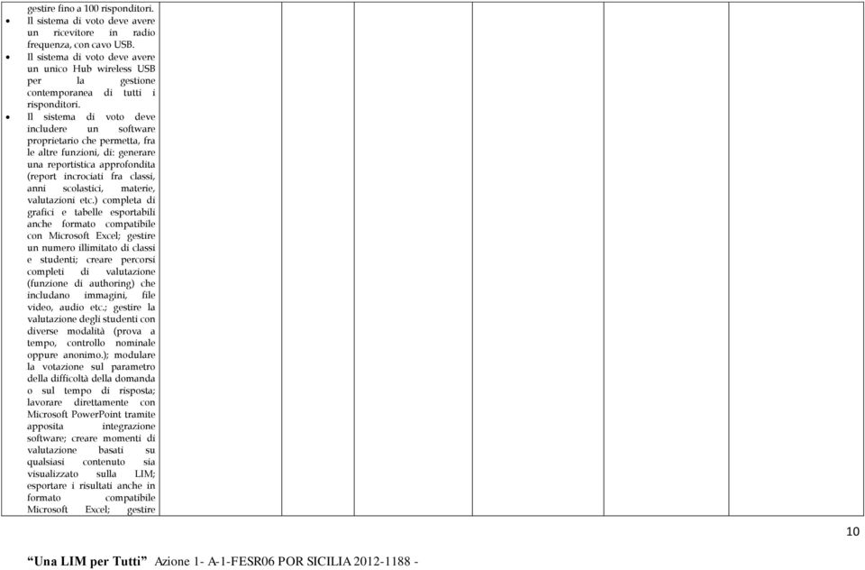 Il sistema di voto deve includere un software proprietario che permetta, fra le altre funzioni, di: generare una reportistica approfondita (report incrociati fra classi, anni scolastici, materie,