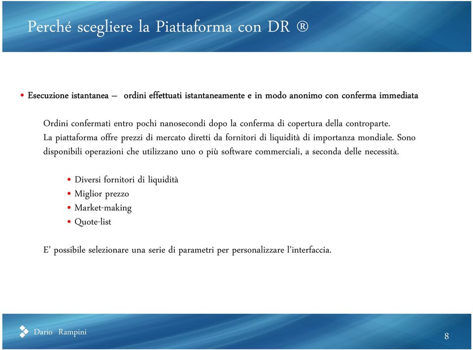 La piattaforma offre prezzi di mercato diretti da fornitori di liquidità di importanza mondiale.