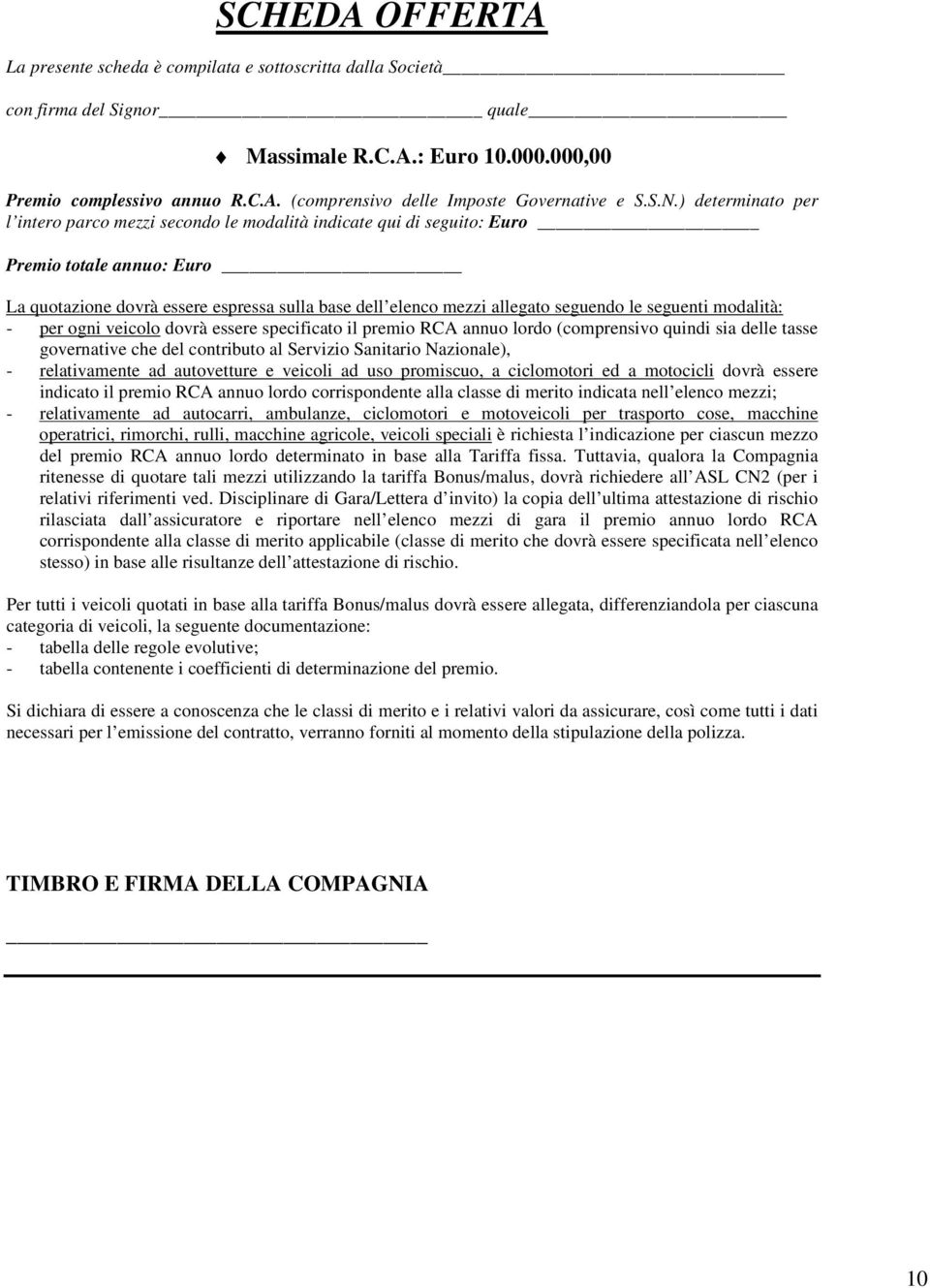 seguendo le seguenti modalità: - per ogni veicolo dovrà essere specificato il premio RCA annuo lordo (comprensivo quindi sia delle tasse governative che del contributo al Servizio Sanitario