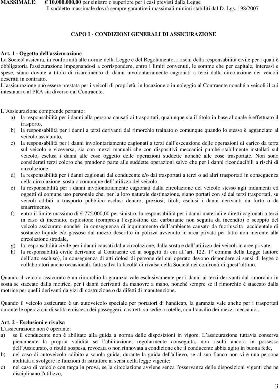 1 - Oggetto dell'assicurazione La Società assicura, in conformità alle norme della Legge e del Regolamento, i rischi della responsabilità civile per i quali è obbligatoria l'assicurazione