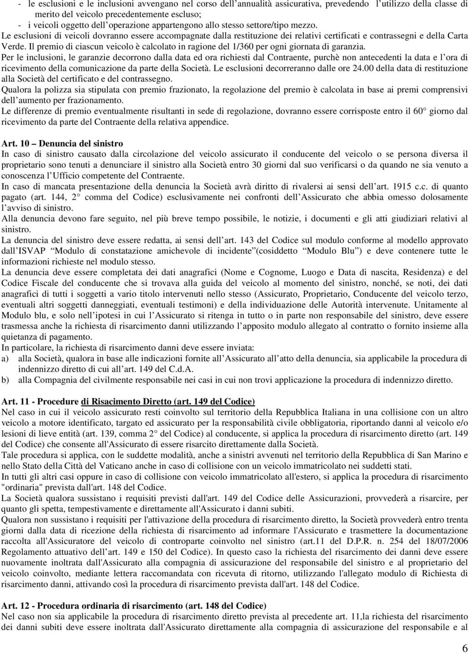 Il premio di ciascun veicolo è calcolato in ragione del 1/360 per ogni giornata di garanzia.