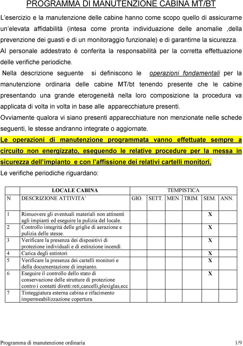 Al personale addestrato è conferita la responsabilità per la corretta effettuazione delle verifiche periodiche.