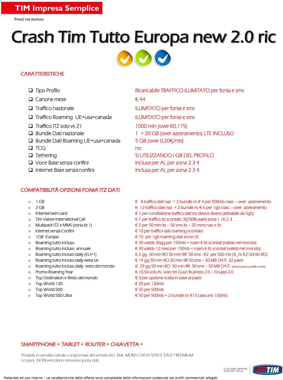 sms Traffico ITZ solo vs Z1 1000 min (over 0,175) Bundle Dati nazionale 1 + 20 GB (over azzeramento) LTE INCLUSO Bundle Dati Roaming UE+usa+canada 5 GB (over 0,20 /mb) TCG: no Tethering SI