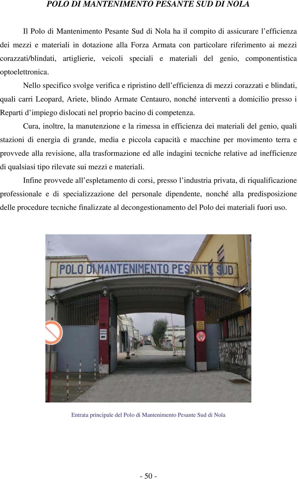 Nello specifico svolge verifica e ripristino dell efficienza di mezzi corazzati e blindati, quali carri Leopard, Ariete, blindo Armate Centauro, nonché interventi a domicilio presso i Reparti d