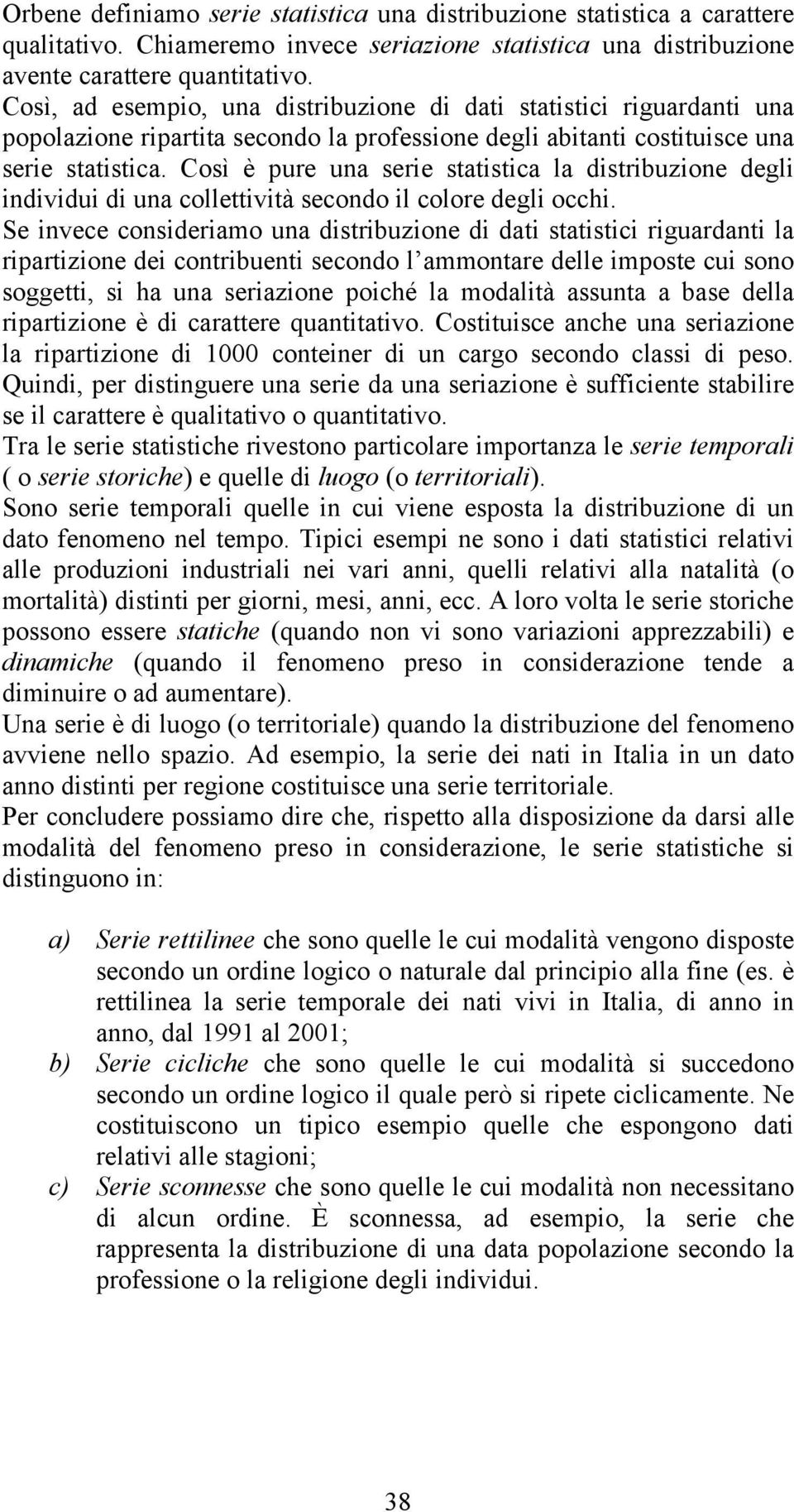 Così è pure una serie statistica la distribuzione degli individui di una collettività secondo il colore degli occhi.