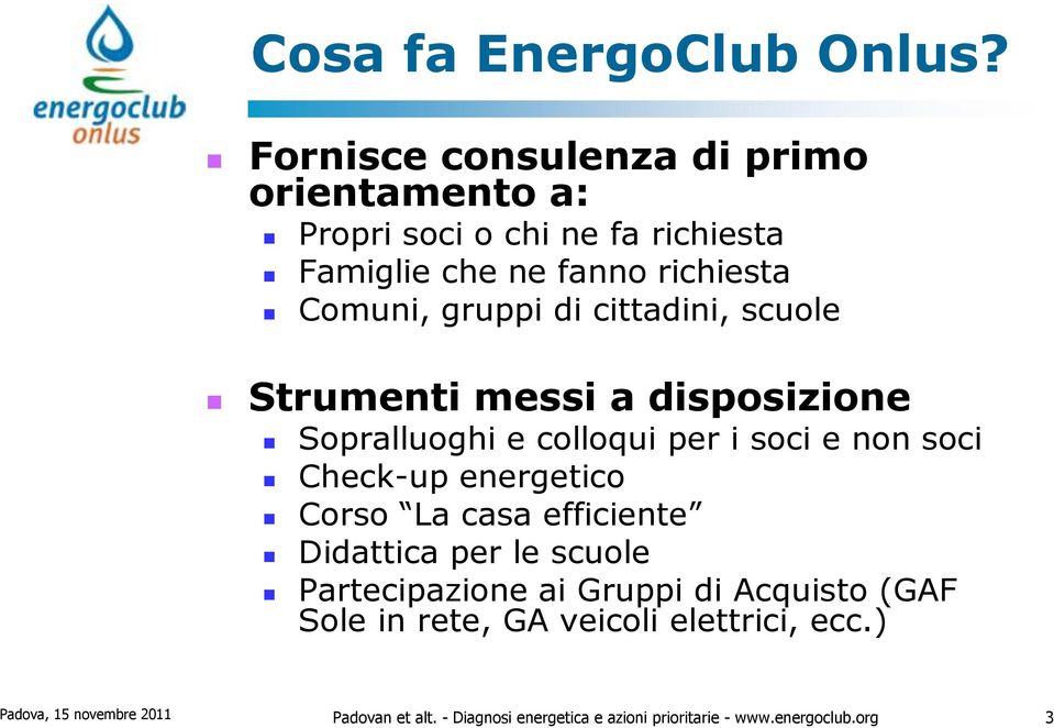 di cittadini, scuole Strumenti messi a disposizione Sopralluoghi e colloqui per i soci e non soci Check-up energetico Corso La