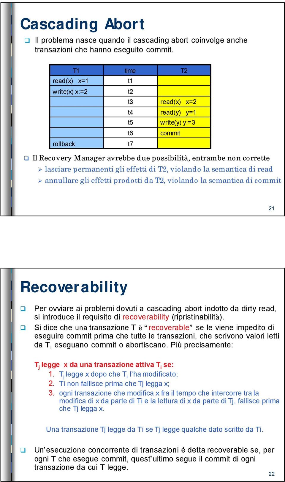 effetti di, violando la semantica di read annullare gli effetti prodotti da, violando la semantica di commit 2 Recoverability Per ovviare ai problemi dovuti a cascading abort indotto da dirty read,