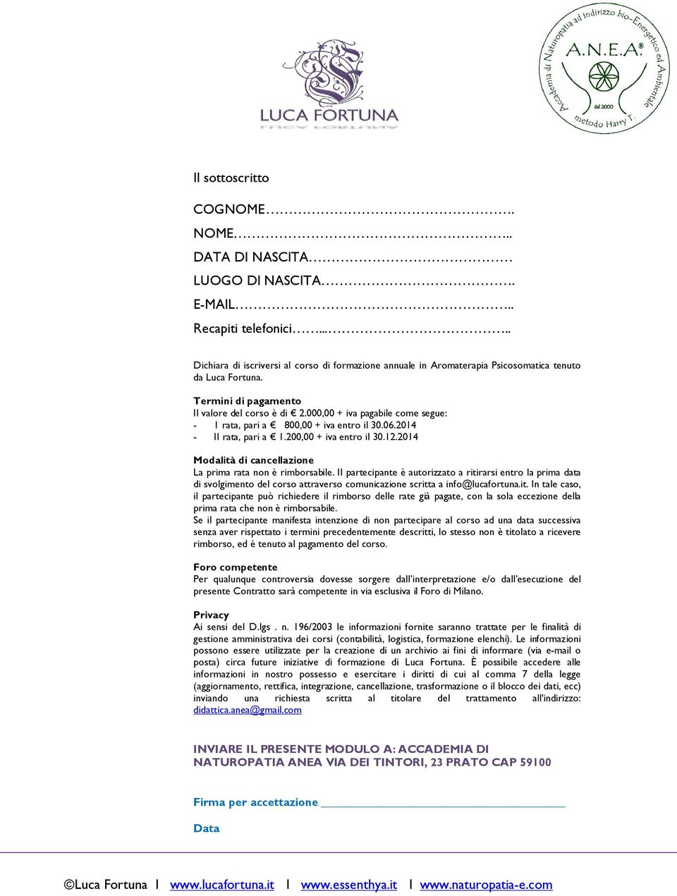 000,00 + iva pagabile come segue: - 1 rata, pari a 800,00 + iva entro il 30.06.2014 - II rata, pari a 1.200,00 + iva entro il 30.12.2014 Modalità di cancellazione La prima rata non è rimborsabile.