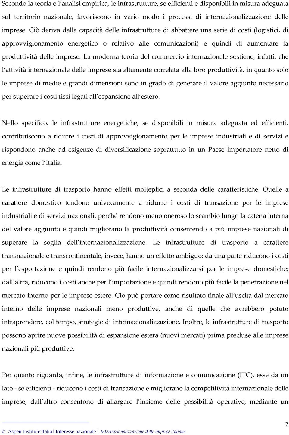 Ciò deriva dalla capacità delle infrastrutture di abbattere una serie di costi (logistici, di approvvigionamento energetico o relativo alle comunicazioni) e quindi di aumentare la produttività  La