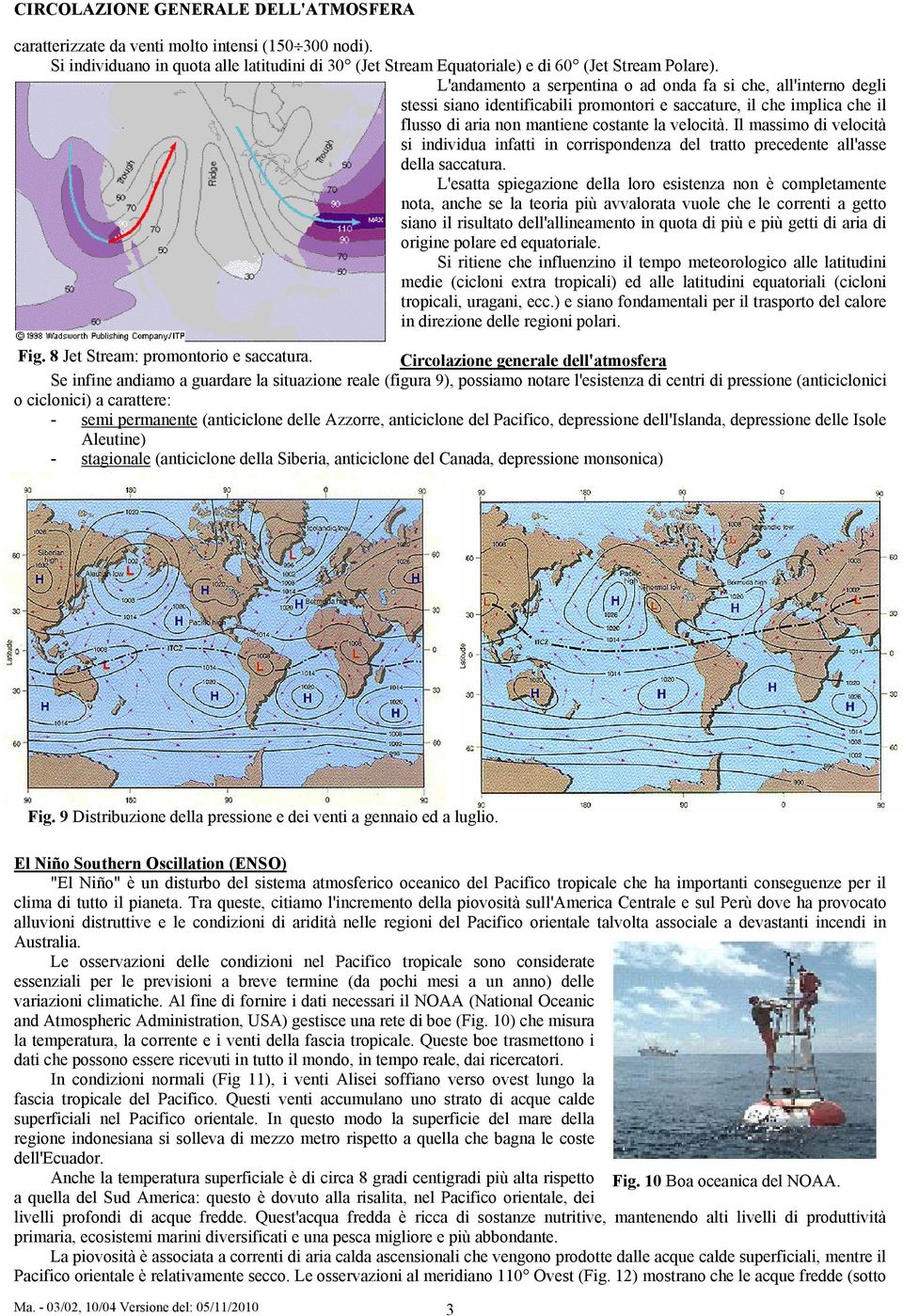 Il massimo di velocità si individua infatti in corrispondenza del tratto precedente all'asse della saccatura.