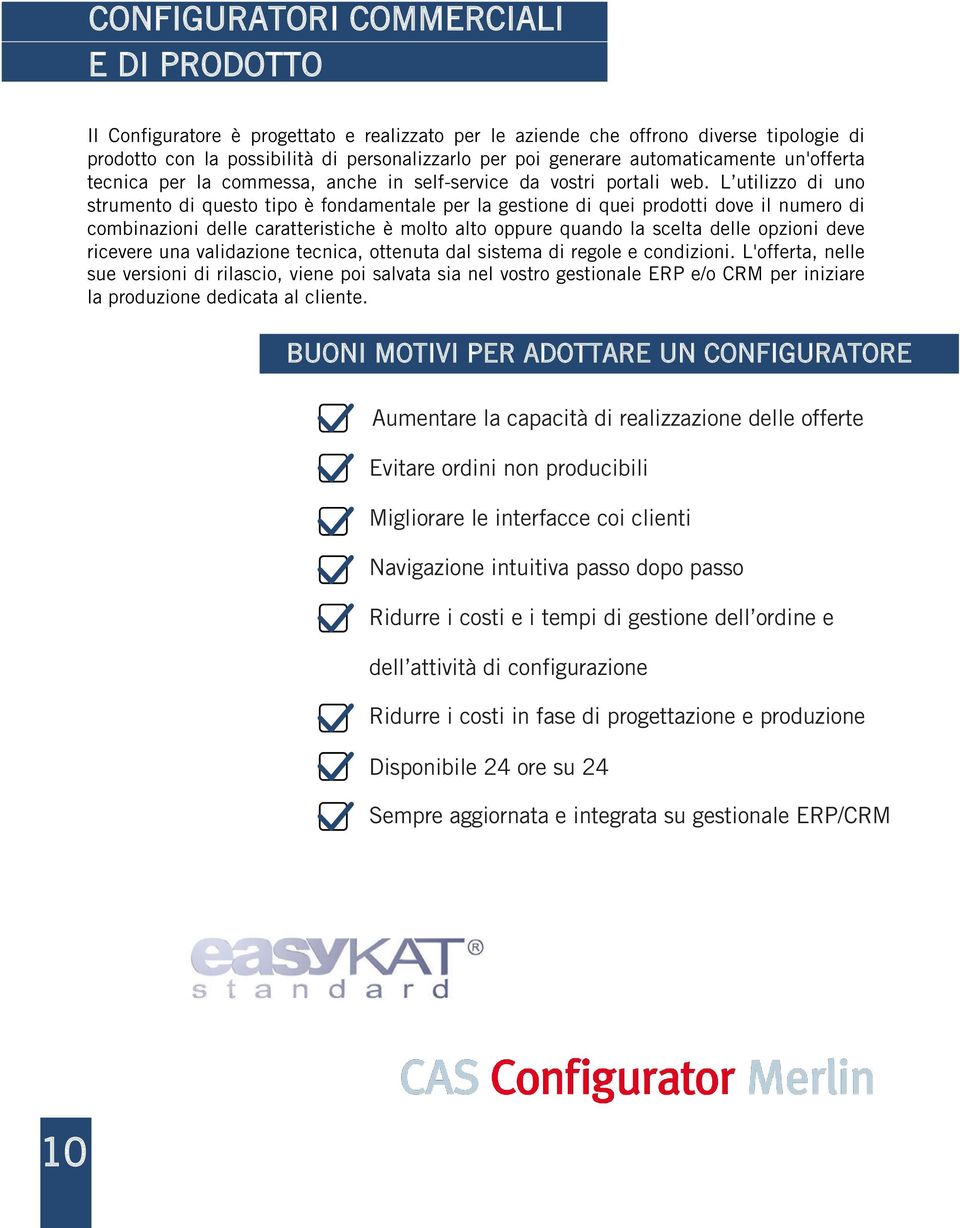 L utilizzo di uno strumento di questo tipo è fondamentale per la gestione di quei prodotti dove il numero di combinazioni delle caratteristiche è molto alto oppure quando la scelta delle opzioni deve