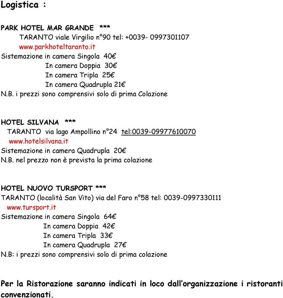 i prezzi sono comprensivi solo di prima Colazione HOTEL SILVANA *** TARANTO via lago Ampollino n 24 tel:0039-09977610070 www.hotelsilvana.it Sistemazione in camera Quadrupla 20 N.B.