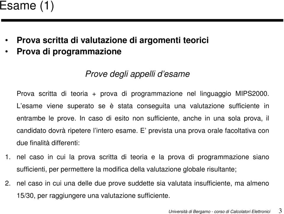 In caso di esito non sufficiente, anche in una sola prova, il candidato dovrà ripetere l intero esame. E prevista una prova orale facoltativa con due finalità differenti: 1.