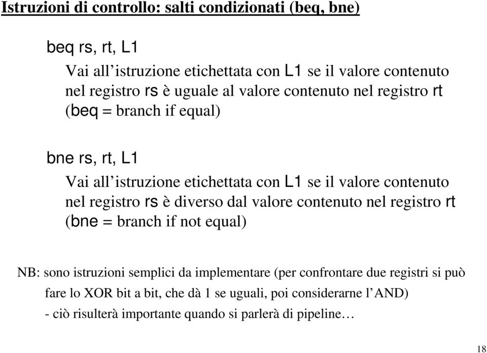 nel registro rs è diverso dal valore contenuto nel registro rt (bne = branch if not equal) NB: sono istruzioni semplici da implementare (per