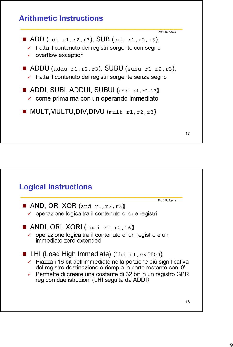 XOR (and operazione logica tra il contenuto di due registri ( r1,r2,16 ANDI, ORI, XORI (andi operazione logica tra il contenuto di un registro e un immediato zero-extended ( r1,0xff00 LHI (Load High