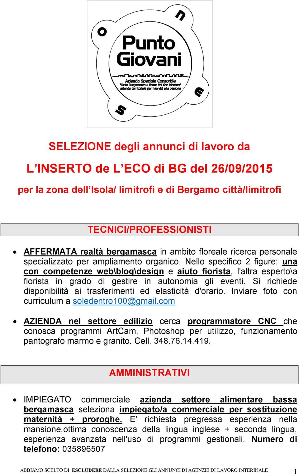 Nello specifico 2 figure: una con competenze web\blog\design e aiuto fiorista, l'altra esperto\a fiorista in grado di gestire in autonomia gli eventi.