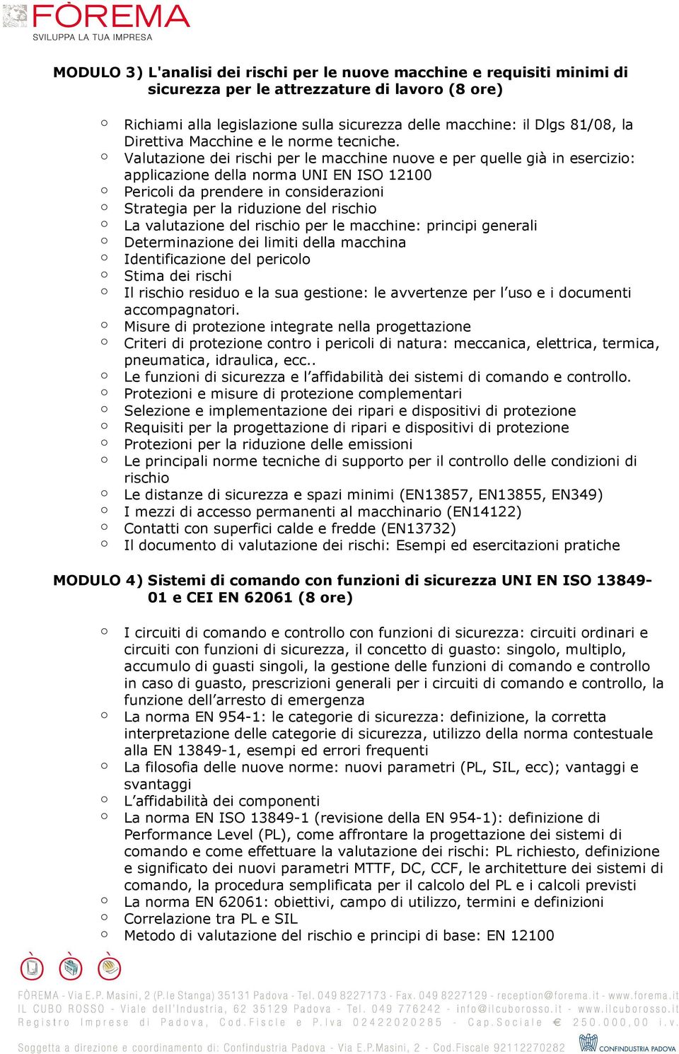 Valutazine dei rischi per le macchine nuve e per quelle già in esercizi: applicazine della nrma UNI EN ISO 12100 Pericli da prendere in cnsiderazini Strategia per la riduzine del rischi La valutazine