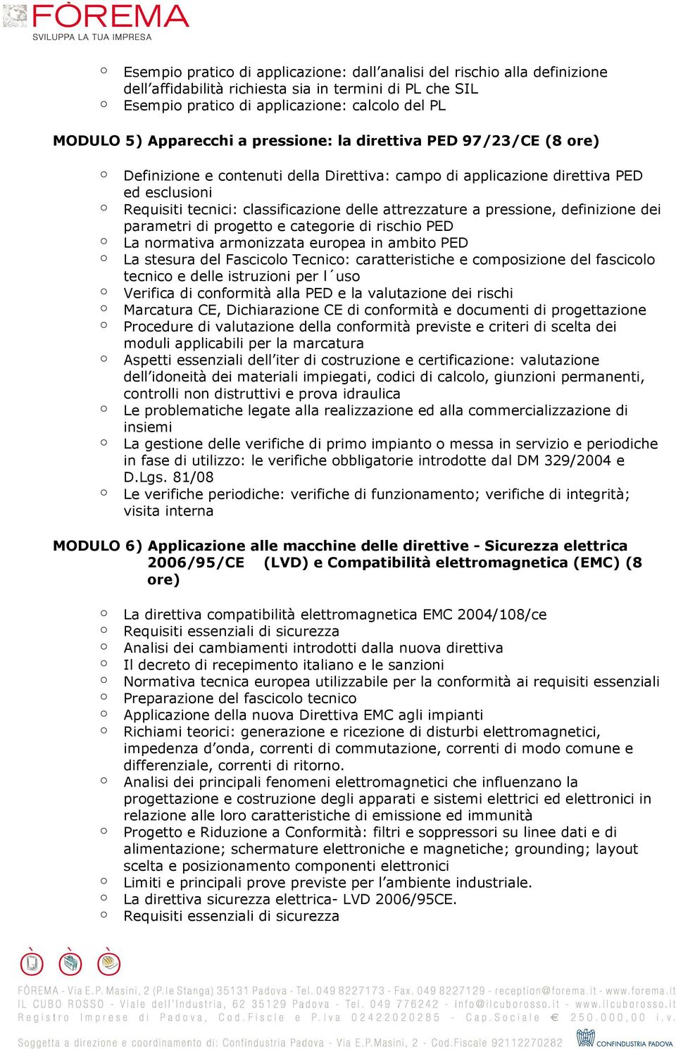 definizine dei parametri di prgett e categrie di rischi PED La nrmativa armnizzata eurpea in ambit PED La stesura del Fascicl Tecnic: caratteristiche e cmpsizine del fascicl tecnic e delle istruzini