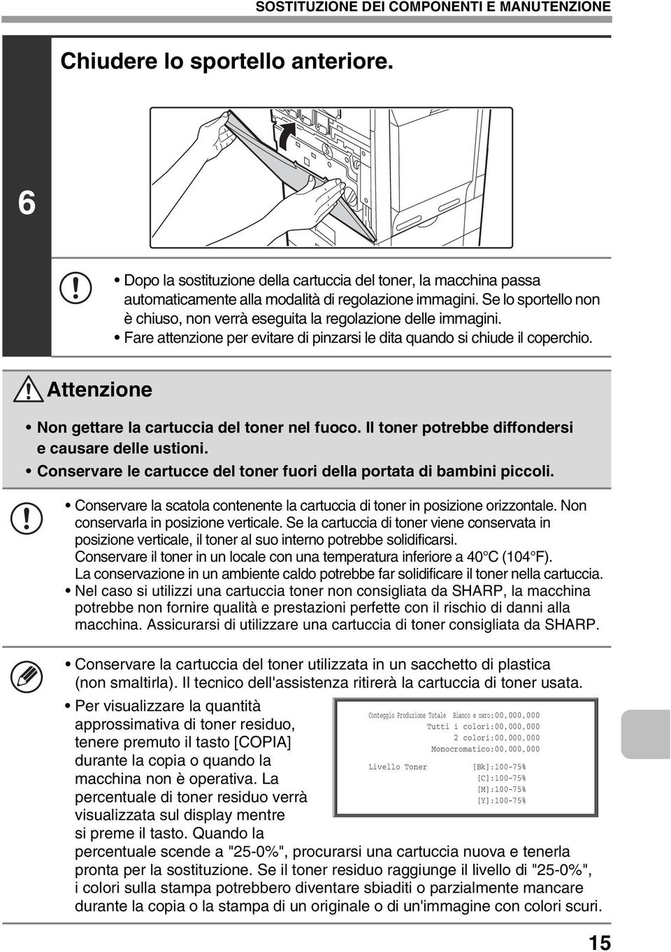 Attenzione Non gettare la cartuccia del toner nel fuoco. Il toner potrebbe diffondersi e causare delle ustioni. Conservare le cartucce del toner fuori della portata di bambini piccoli.