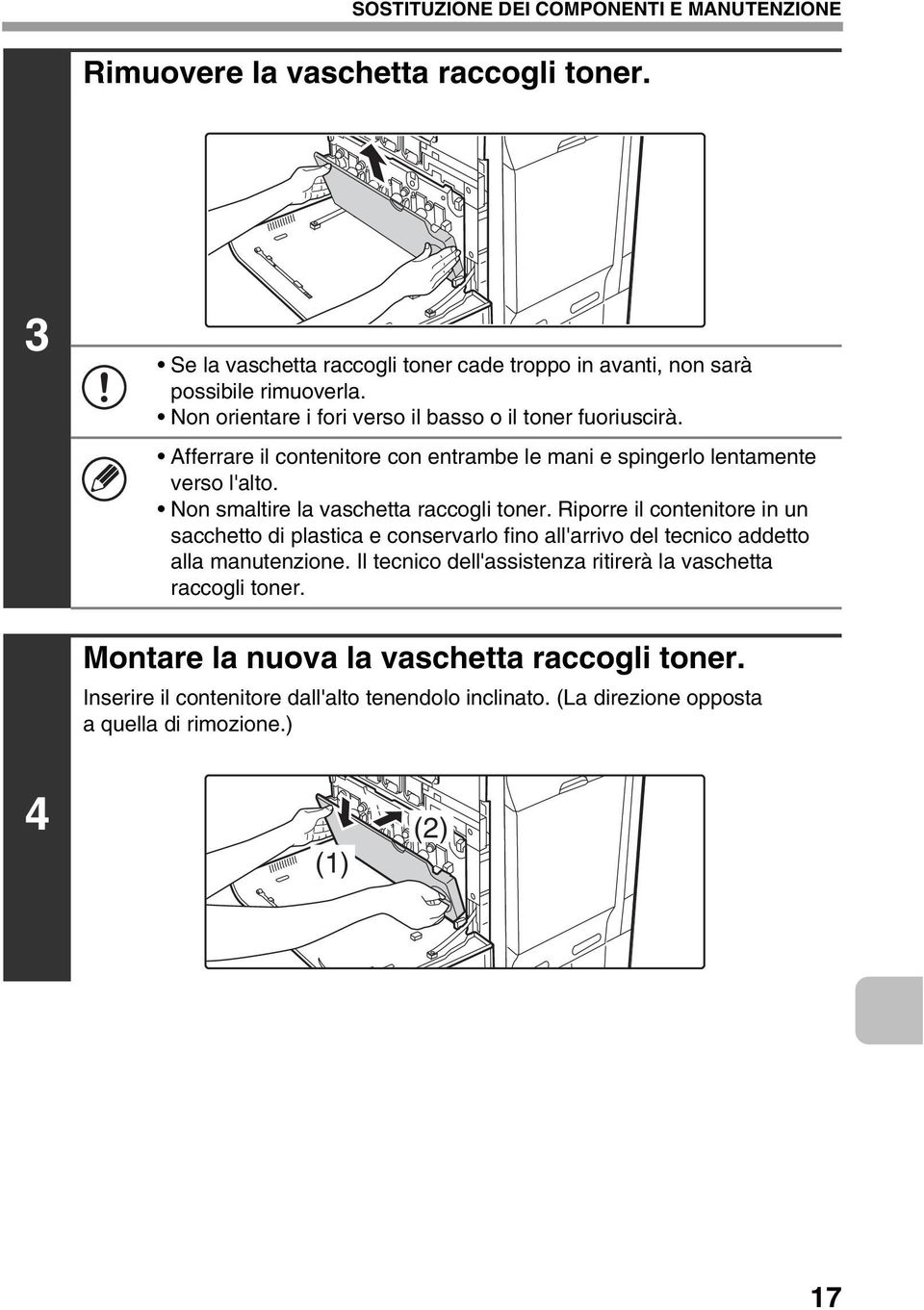 Non smaltire la vaschetta raccogli toner. Riporre il contenitore in un sacchetto di plastica e conservarlo fino all'arrivo del tecnico addetto alla manutenzione.