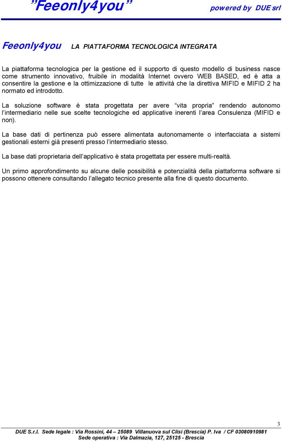 La soluzione software è stata progettata per avere vita propria rendendo autonomo l intermediario nelle sue scelte tecnologiche ed applicative inerenti l area Consulenza (MIFID e non).