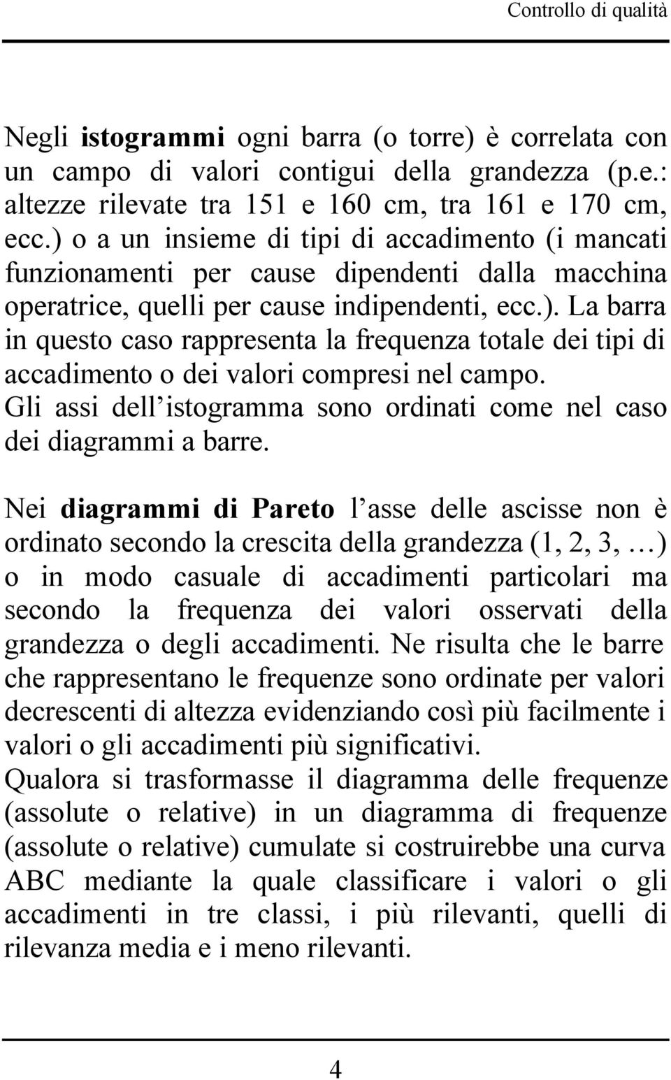 Gli assi dell istogramma sono ordinati come nel caso dei diagrammi a barre.