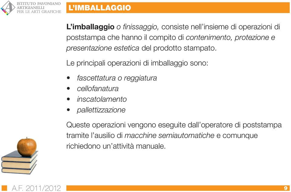 Le principali operazioni di imballaggio sono: fascettatura o reggiatura cellofanatura inscatolamento pallettizzazione