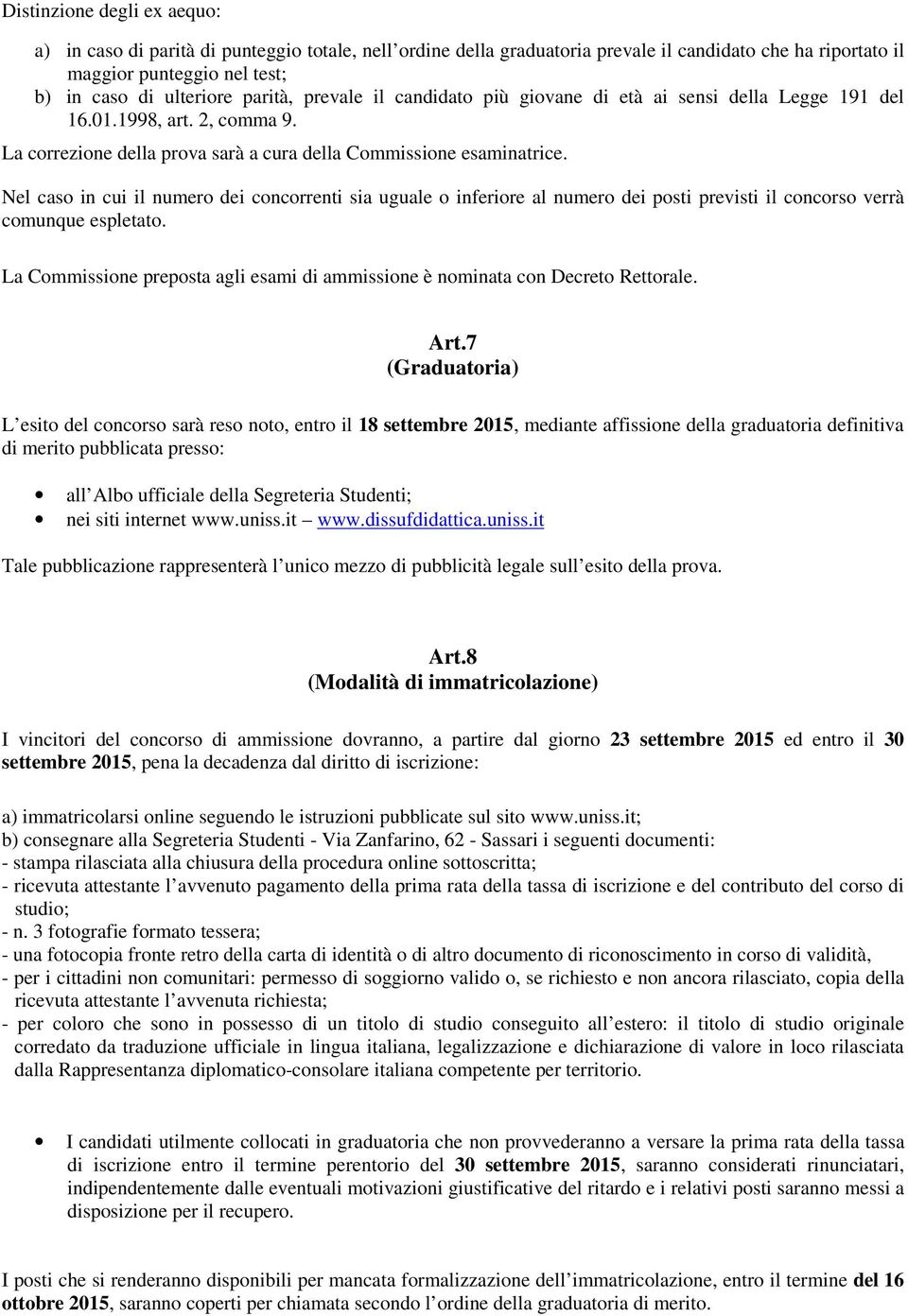 Nel caso in cui il numero dei concorrenti sia uguale o inferiore al numero dei posti previsti il concorso verrà comunque espletato.