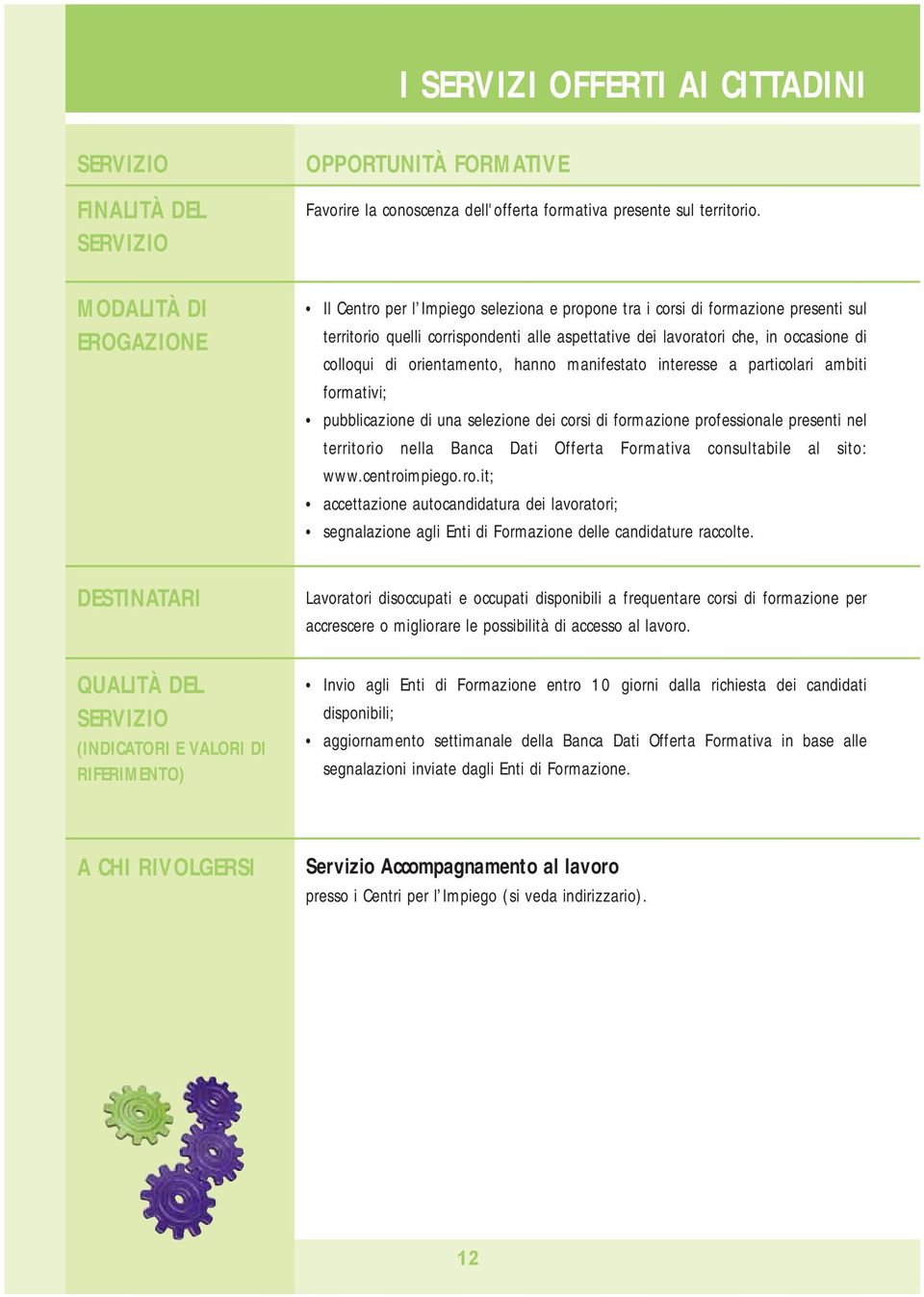 Il Centro per l Impiego seleziona e propone tra i corsi di formazione presenti sul territorio quelli corrispondenti alle aspettative dei lavoratori che, in occasione di colloqui di orientamento,