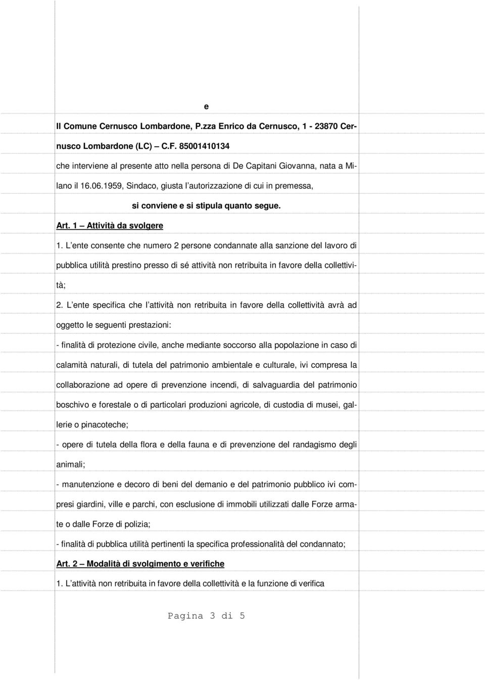 L ente consente che numero 2 persone condannate alla sanzione del lavoro di pubblica utilità prestino presso di sé attività non retribuita in favore della collettività; 2.