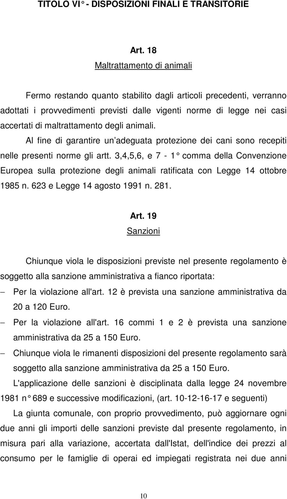 degli animali. Al fine di garantire un adeguata protezione dei cani sono recepiti nelle presenti norme gli artt.