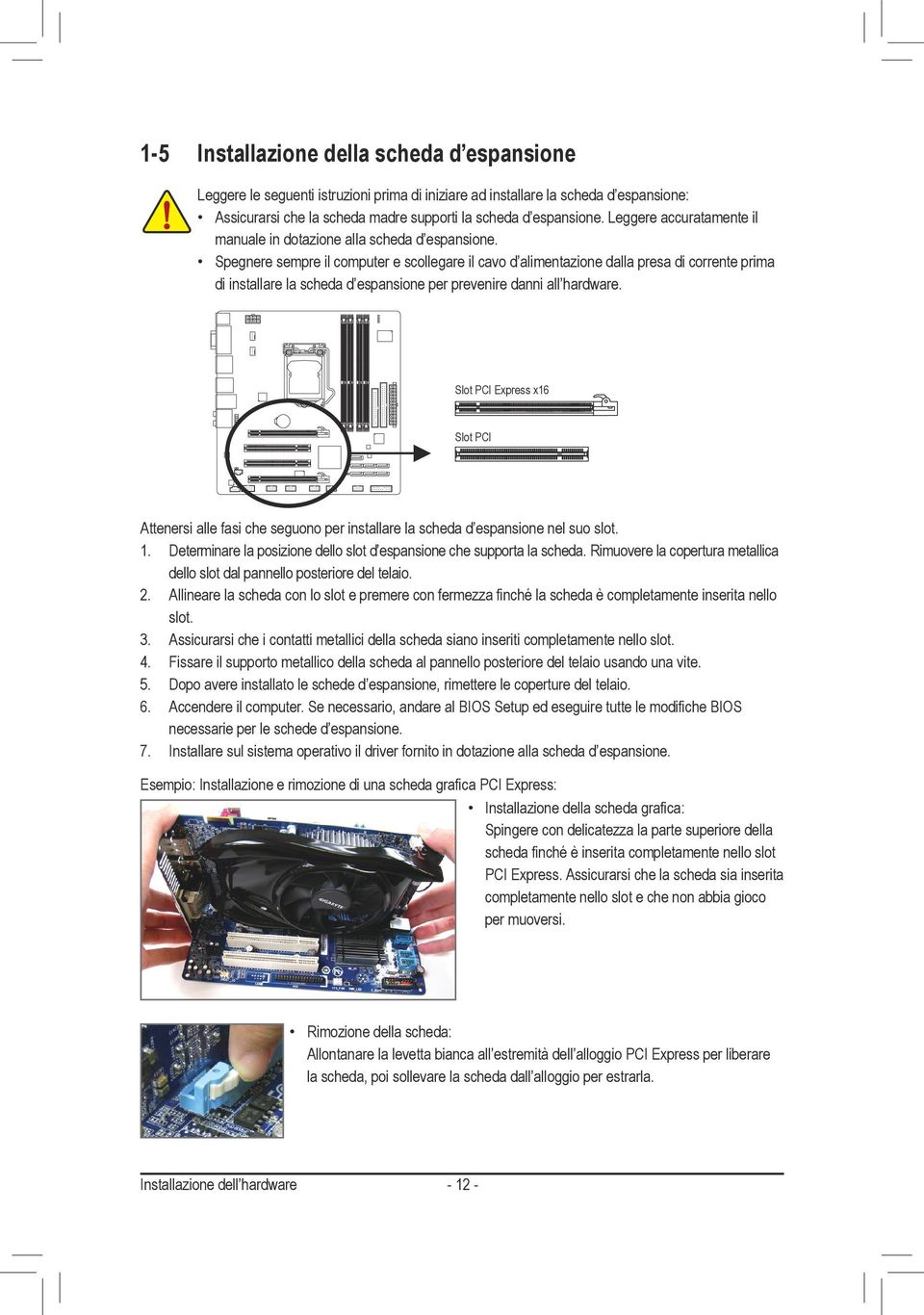 Spegnere sempre il computer e scollegare il cavo d alimentazione dalla presa di corrente prima di installare la scheda d espansione per prevenire danni all hardware.