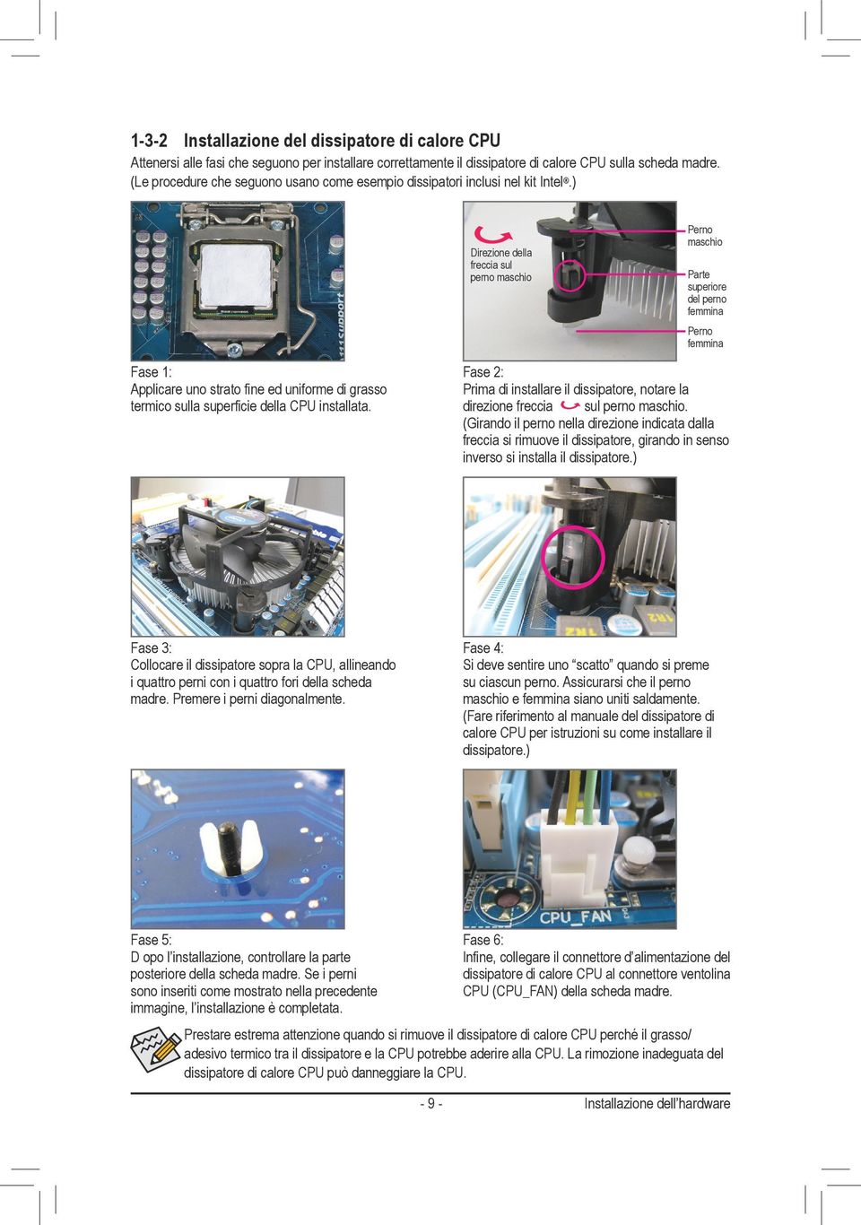 ) Direzione della freccia sul perno maschio Perno maschio Parte superiore del perno femmina Perno femmina Fase : Applicare uno strato fine ed uniforme di grasso termico sulla superficie della CPU