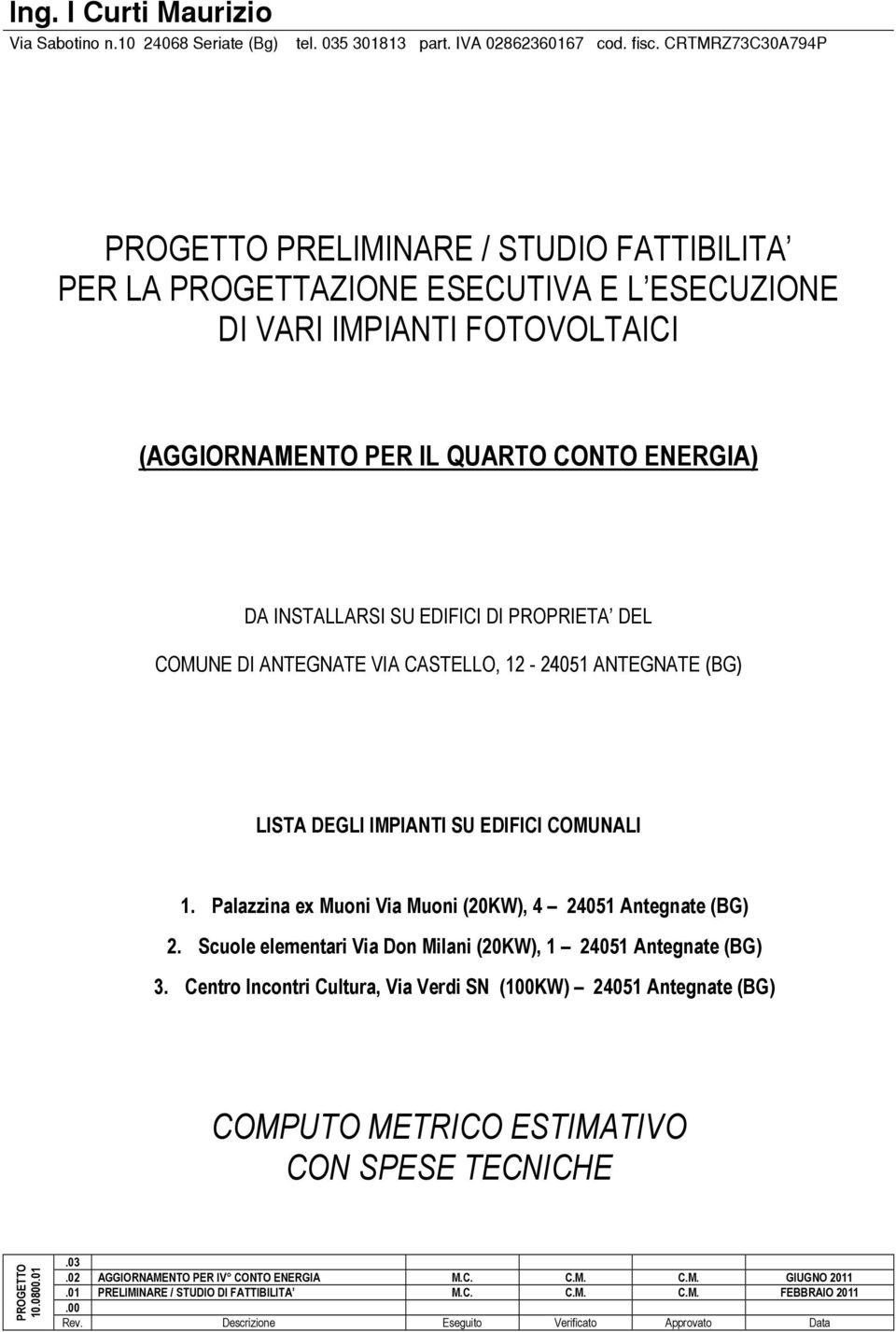 EDIFICI DI PROPRIETA DEL COMUNE DI ANTEGNATE VIA CASTELLO, 12-24051 ANTEGNATE (BG) LISTA DEGLI IMPIANTI SU EDIFICI COMUNALI 1. Palazzina ex Muoni Via Muoni (20KW), 4 24051 Antegnate (BG) 2.