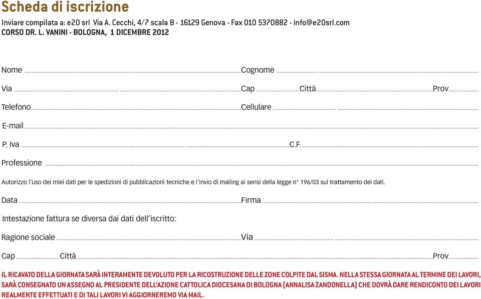 .. Autorizzo l uso dei miei dati per le spedizioni di pubblicazioni tecniche e l invio di mailing ai sensi della legge n 196/03 sul trattamento dei dati. Data......Firma.