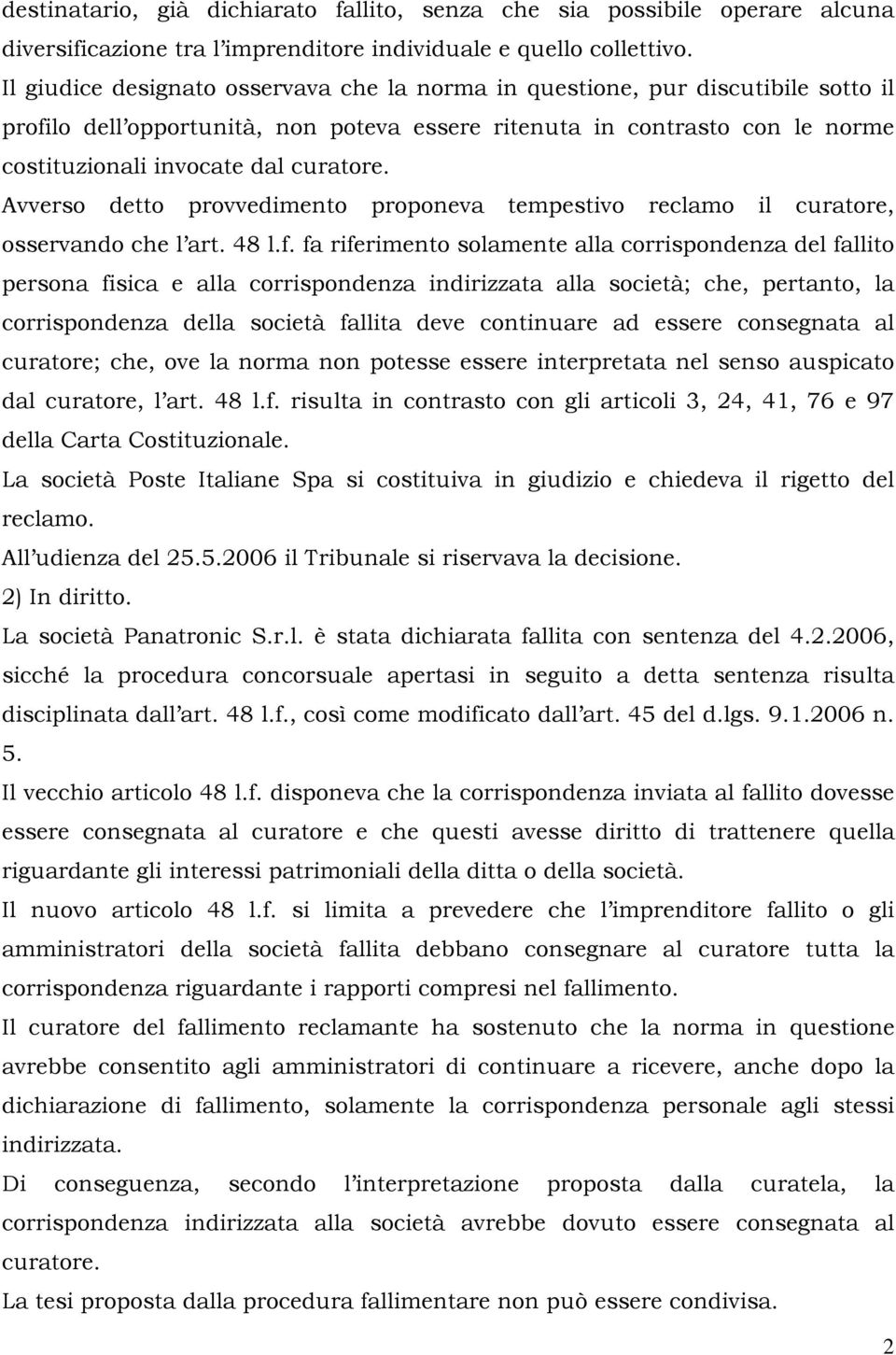 Avverso detto provvedimento proponeva tempestivo reclamo il curatore, osservando che l art. 48 l.f.