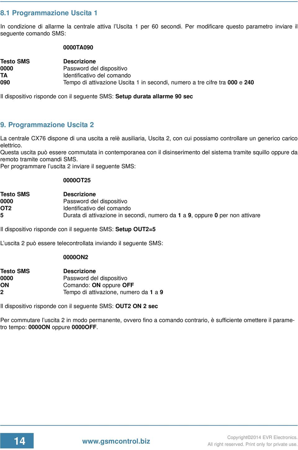 SMS: Setup durata allarme 90 sec 9. Programmazione Uscita 2 La centrale CX76 dispone di una uscita a relè ausiliaria, Uscita 2, con cui possiamo controllare un generico carico elettrico.