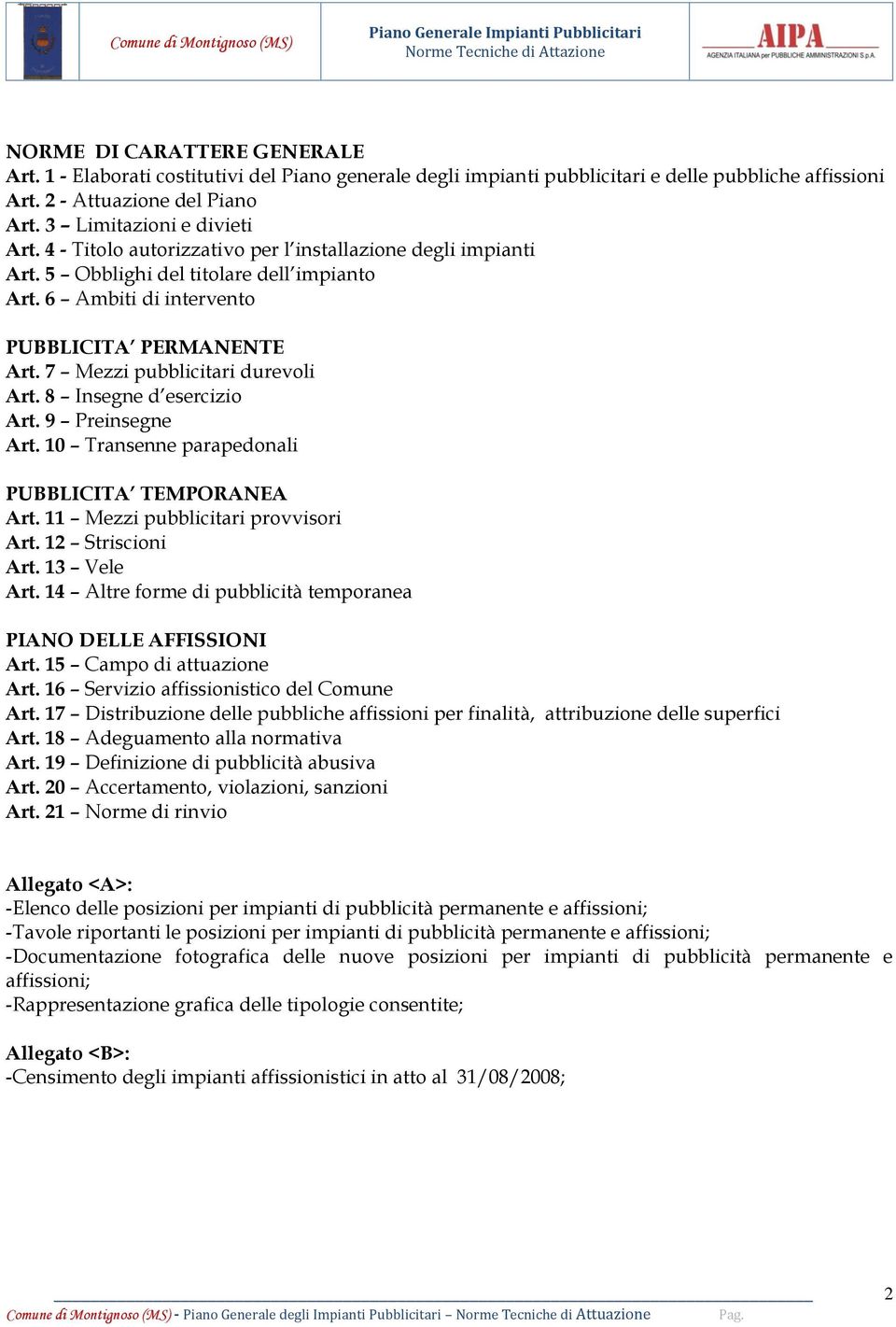 8 Insegne d esercizio Art. 9 Preinsegne Art. 10 Transenne parapedonali PUBBLICITA TEMPORANEA Art. 11 Mezzi pubblicitari provvisori Art. 12 Striscioni Art. 13 Vele Art.