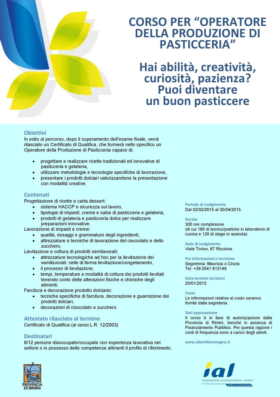 Produzione di Pasticceria capace di: progettare e realizzare ricette tradizionali ed innovative di pasticceria e gelateria, utilizzare metodologie e tecnologie specifiche di lavorazione, presentare i