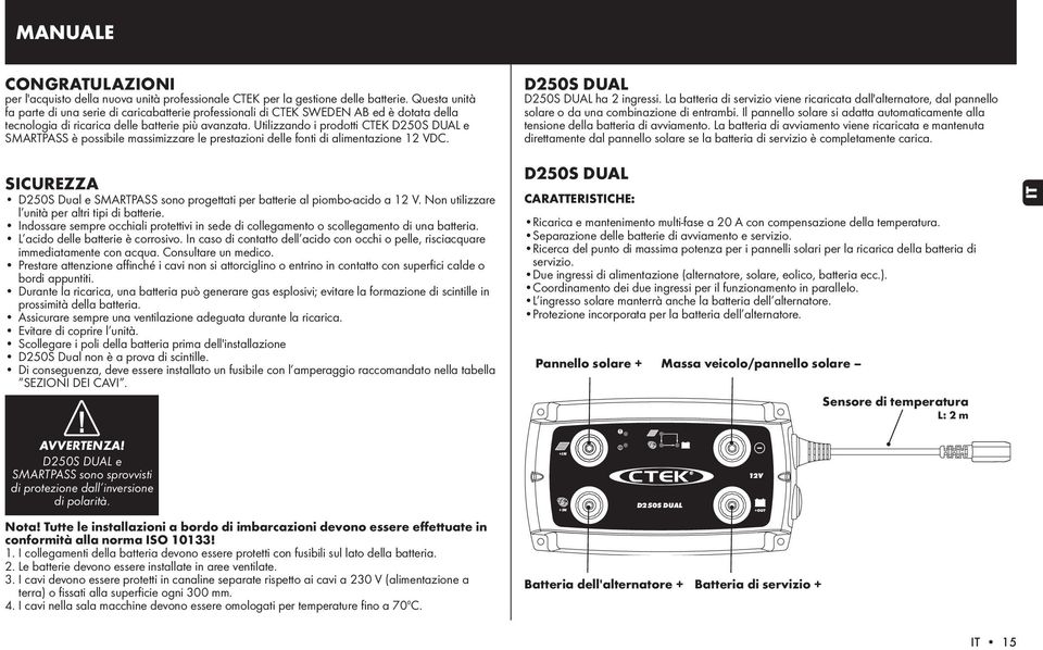 Utilizzando i prodotti CTEK e è possibile massimizzare le prestazioni delle fonti di alimentazione 12 VDC. SICUREZZA D250S Dual e sono progettati per batterie al piombo-acido a 12 V.