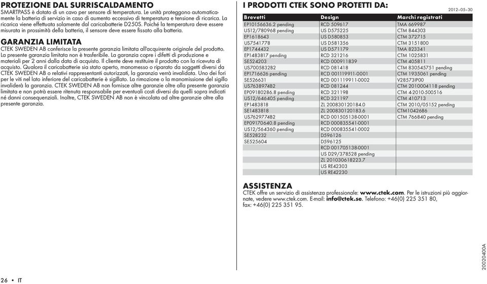 GARANZIA LIMITATA CTEK SWEDEN AB conferisce la presente garanzia limitata all'acquirente originale del prodotto. La presente garanzia limitata non è trasferibile.